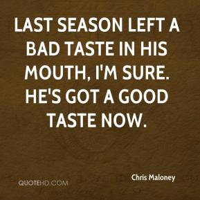 Last season left a bad taste in his mouth, I'm sure. He's got a good ...