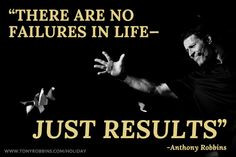 ... are no failures in life—just results.