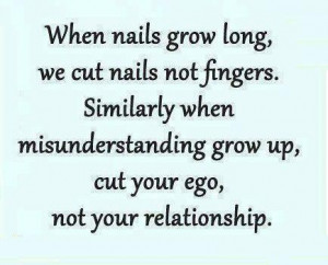 ... , when misunderstanding grow up, cut your ego not your relationship