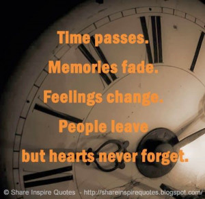 passes. Memories fade. Feelings change. People leave but hearts never ...
