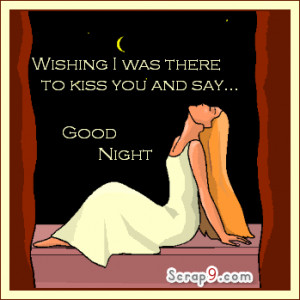 Wishing I was There To Kiss You And Say,Good Night ~ Good Night Quote
