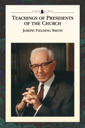 ... at the Teachings of Presidents of the Church: Joseph Fielding Smith