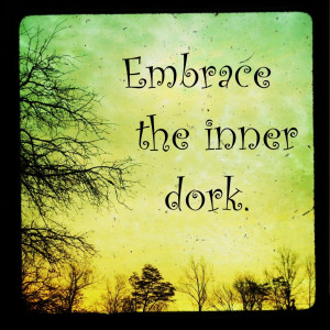 Embrace The Inner Dork
