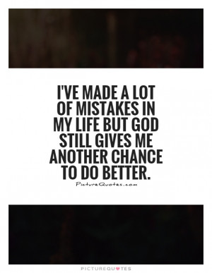 ... life but God still gives me another chance to do better. Picture Quote