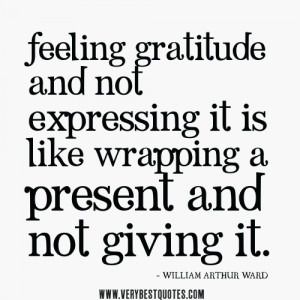 Feeling gratitude and not expressing it is like wrapping a present and ...