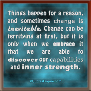Things happen for a reason, and sometimes change is inevitable. Change ...
