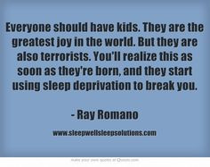... and they start using sleep deprivation to break you. - Ray Romano More