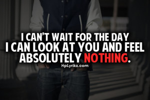 ... Can’t Wait For The Day I Can Look At You And Feel Absolutely Nothing