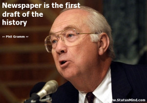 ... is the first draft of the history - Phil Gramm Quotes - StatusMind.com
