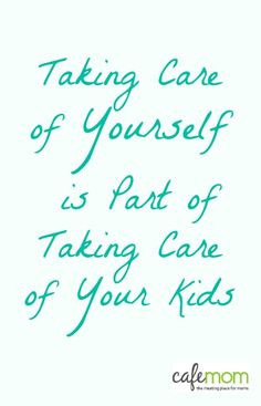 ... for Moms: Taking care of yourself IS part of taking care of your kids