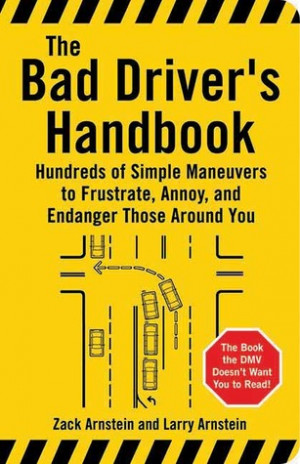 The Bad Driver's Handbook: Hundreds of Simple Maneuvers to Frustrate ...
