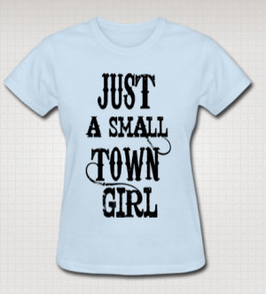 ... Dark Neon UNISEX Just A Small Town Girl T Shirt Cute Country Sayings
