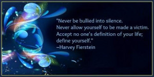 be bullied into silence. Never allow yourself to be made a victim ...
