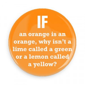 if an orange is an orange why isnt a lime called a green or a lemon ...