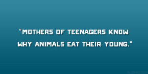 Mothers of Teenagers Know Why Animals Eat Their Young.”