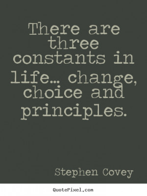 Stephen Covey Quotes There are three constants in life change