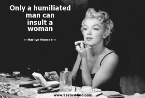 ... man can insult a woman - Marilyn Monroe Quotes - StatusMind.com