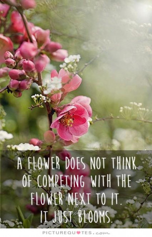 flower does not think of competing with the flower next to it. It ...