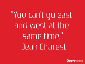 jean charest quotes you can t go east and west at the same time jean ...