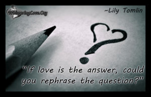 WhisperingLove.org, love, question, answer, Lily Tomlin