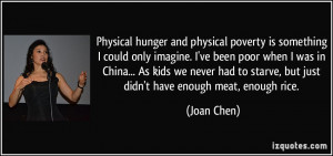 Physical hunger and physical poverty is something I could only imagine ...