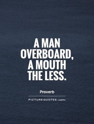 man overboard, a mouth the less. Picture Quote #1