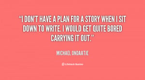 quote-Michael-Ondaatje-i-dont-have-a-plan-for-a-28771.png