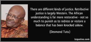 There are different kinds of justice. Retributive justice is largely ...
