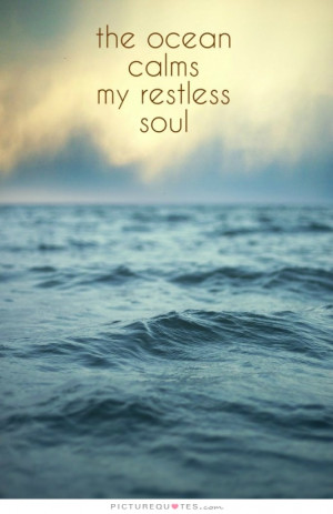 The ocean calms my restless soul Picture Quote #1