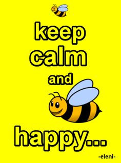 KEEP CALM AND BEE HAPPY - created by eleni More