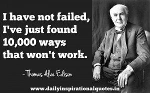 ... Not Failed,I’ve Found 10,000 ways that won’t work ~ Failure Quote