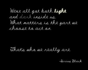 We’ve all got both light and dark inside of us. What matters is the ...