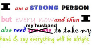 Husband Quote: I am a strong person, but every now and then I also ...