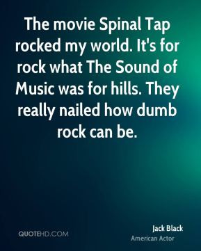 Jack Black - The movie Spinal Tap rocked my world. It's for rock what ...