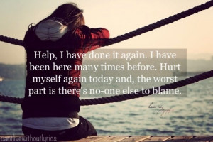 help i have done it again i have been here many times before hurt ...