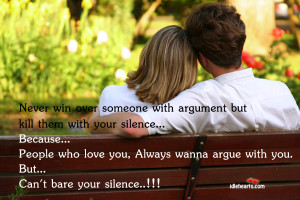 Never win over someone with argument but kill them with your silence ...
