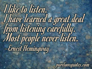 like to listen. I have learned a great deal from listening carefully ...