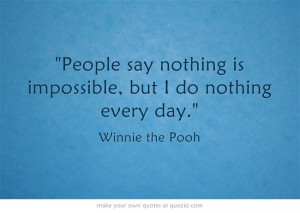 ... is impossible, but I do nothing every day. Winnie the Pooh Quote