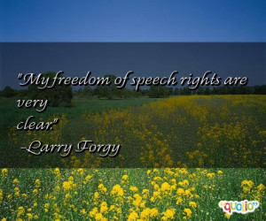 My freedom of speech rights are very clear. -Larry Forgy