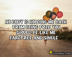 ... me back from being free you should be like me carefree and single