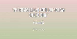 quote-Keith-Moon-my-friends-call-me-keith-but-you-240466.png