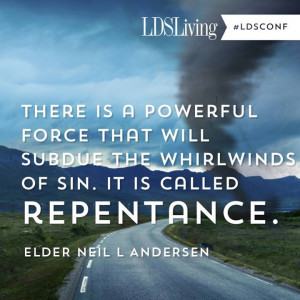 ... whirlwinds of sin. It is called repentance. -Elder Neil L. Andersen