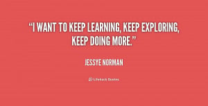 want to keep learning, keep exploring, keep doing more.”