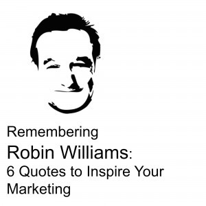Remembering Robin Williams: 6 Quotes to Inspire Your Marketing