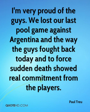 paul-treu-quote-im-very-proud-of-the-guys-we-lost-our-last-pool-game ...