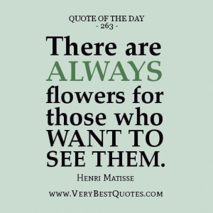 quote of the day, There are always flowers for those who want to see ...
