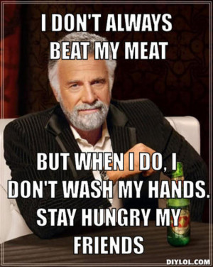 don-t-always-beat-my-meat-but-when-i-do-i-don-t-wash-my-hands-stay