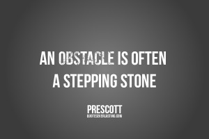 An obstacle is often a stepping stone Prescott quote
