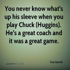 You never know what's up his sleeve when you play Chuck (Huggins). He ...
