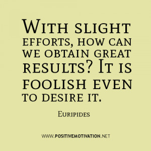 With slight efforts, how can we obtain great results? It is foolish ...